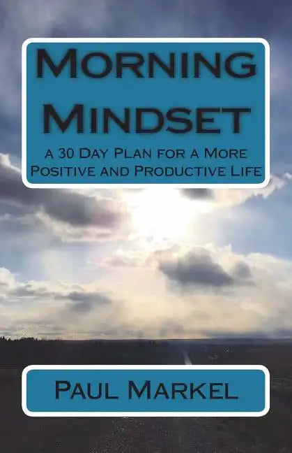 Morning Mindset: a 30 Day Plan for a More Positive and Productive Life - Paperback