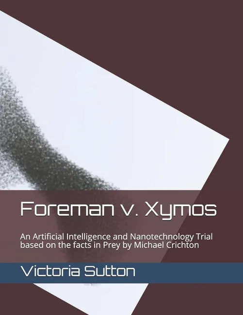 Foreman v. Xymos: A Nanotechnology Trial based the facts in Prey by Michael Crichton - Paperback