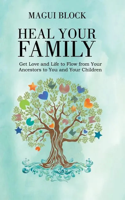 Heal Your Family: Get Love and Life to Flow from Your Ancestors to You and Your Children - Hardcover