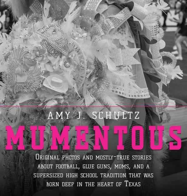 Mumentous: Original Photos And Mostly-True Stories About Football, Glue Guns, Moms, And A Supersized High School Tradition That W - Hardcover