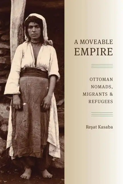 A Moveable Empire: Ottoman Nomads, Migrants, and Refugees - Paperback