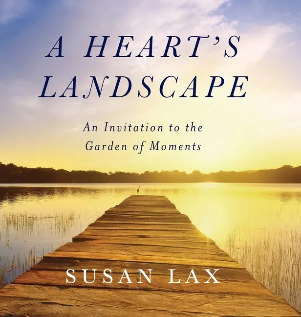 A Heart's Landscape: An Invitation to the Garden of Moments - Hardcover