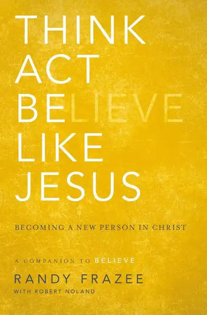 Think, Act, Be Like Jesus: Becoming a New Person in Christ - Paperback