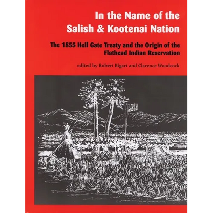 In the Name of the Salish and Kootenai Nation: The 1855 Hell Gate Treaty and the Origin of the Flathead Indian Reservation - Paperback