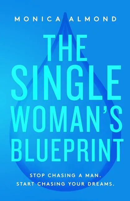 The Single Woman's Blueprint: Stop Chasing a Man. Start Chasing Your Dreams. - Paperback