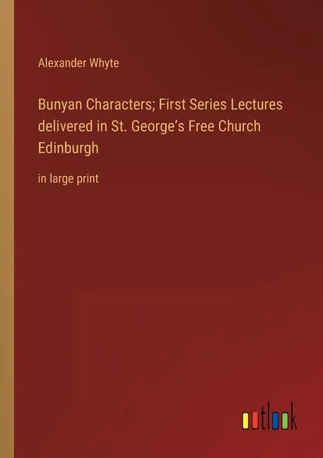 Bunyan Characters; First Series Lectures delivered in St. George's Free Church Edinburgh: in large print - Paperback