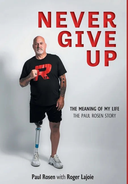 Never Give Up: The Meaning of My Life - The Paul Rosen Story - Hardcover