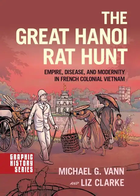 The Great Hanoi Rat Hunt: Empire, Disease, and Modernity in French Colonial Vietnam - Paperback