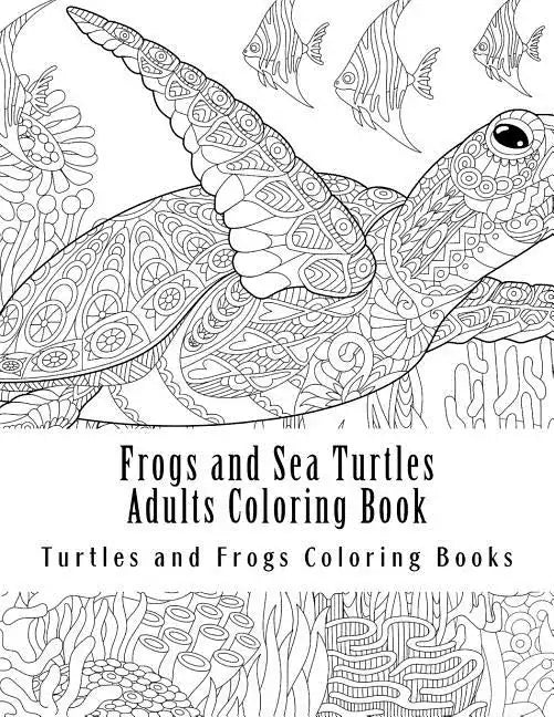 Frogs and Sea Turtles Adults Coloring Book: Large One Sided Frogs & Turtles Stress Relieving, Relaxing Coloring Book For Grownups, Women, Men & Youths - Paperback