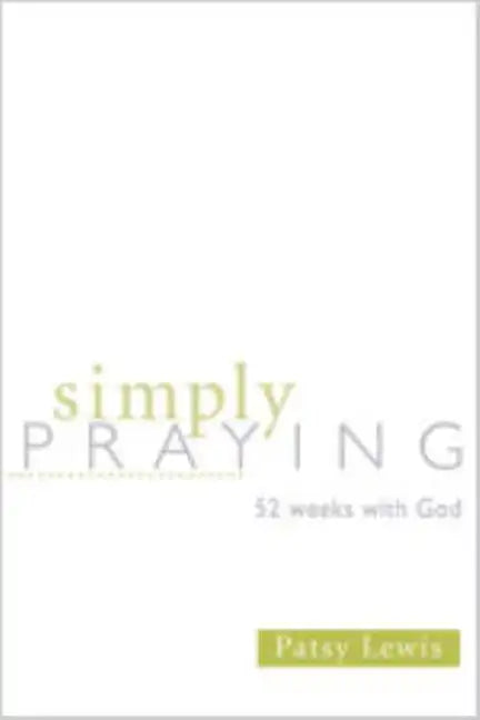 Simply Praying: 52 Weeks with God - Paperback