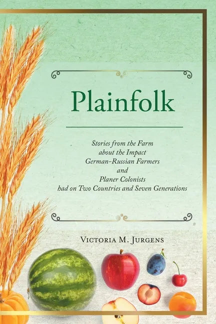 Plainfolk: Stories from the Farm about the Impact German-Russian Farmers and Planer Colonists had on Two Countries and Seven Generations - Paperback