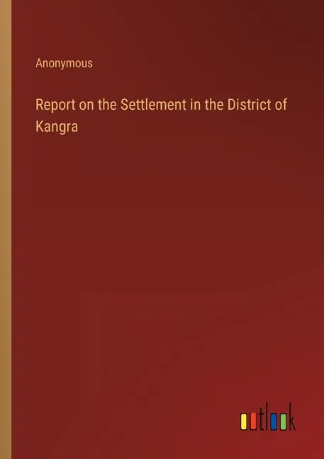 Report on the Settlement in the District of Kangra - Paperback