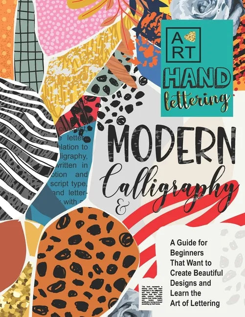 Modern Calligraphy & Hand Lettering: A Guide for Beginners That Want to Create Beautiful Designs and Learn the Art of Lettering - Paperback