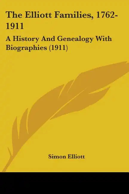 The Elliott Families, 1762-1911: A History And Genealogy With Biographies (1911) - Paperback