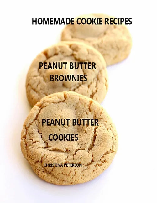 Homemade Cookie Recipes Peanut Butter Brownies Peanut Butter Cookies: 26 ASSOORTED TITLES, Perfect for Teas, Brunch, Snacks, Every title has space for - Paperback