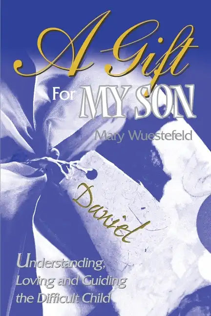 A Gift for My Son: Understanding, Loving and Guiding the Difficult Child - Paperback