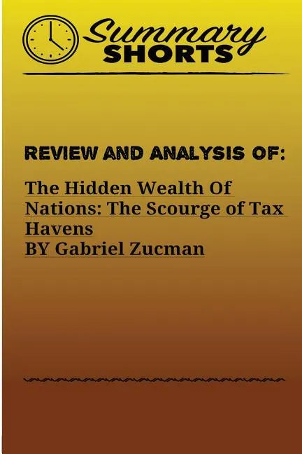 Review and Analysis of: : The Hidden Wealth Of Nations: The Scourge of Tax Havens BY Gabriel Zucman - Paperback
