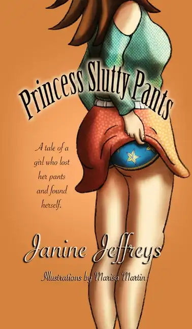 Princess Slutty Pants: A Tale of a Girl Who Lost Her Pants and Found Herself - Hardcover