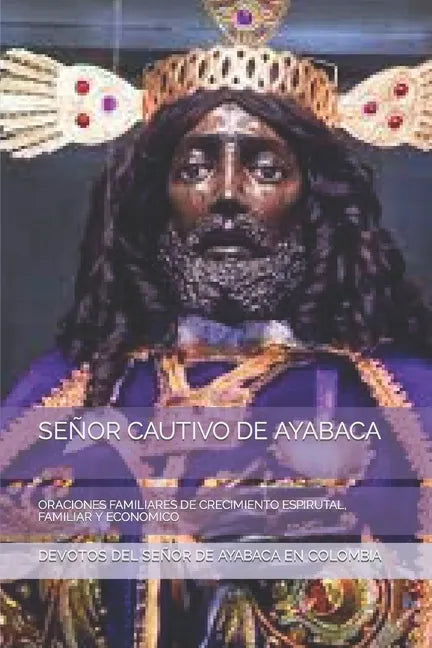 Señor Cautivo de Ayabaca: Oraciones Familiares de Crecimiento Espirutal, Familiar Y Economico - Paperback