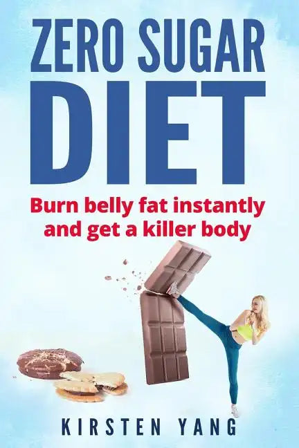 Zero Sugar Diet: Burn Belly Fat Instantly and Get a Killer Body (No Sugar Diet) - Paperback