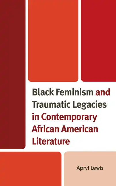 Black Feminism and Traumatic Legacies in Contemporary African American Literature - Hardcover