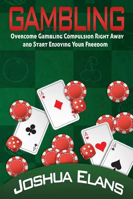 Gambling Addiction: Overcome Gambling Compulsion Right Away and Start Enjoying Your Freedom - Paperback