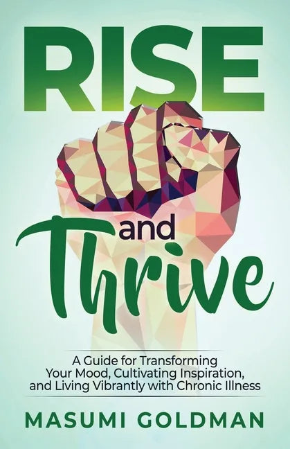 Rise and Thrive: A Guide for Transforming Your Mood, Cultivating Inspiration, and Living Vibrantly with Chronic Illness - Paperback