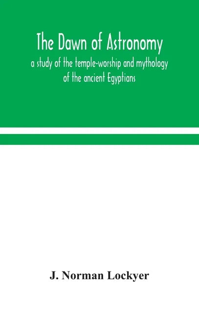 The dawn of astronomy; a study of the temple-worship and mythology of the ancient Egyptians - Hardcover