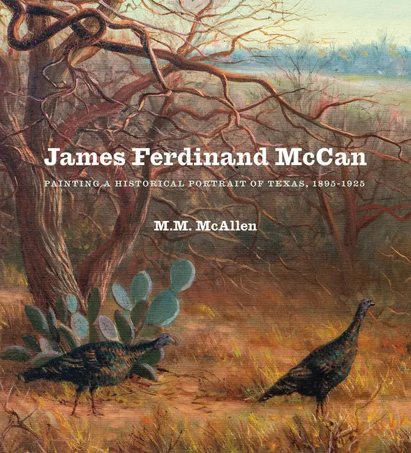 James Ferdinand McCan: Painting a Historical Portrait of Texas, 1895-1925 - Hardcover