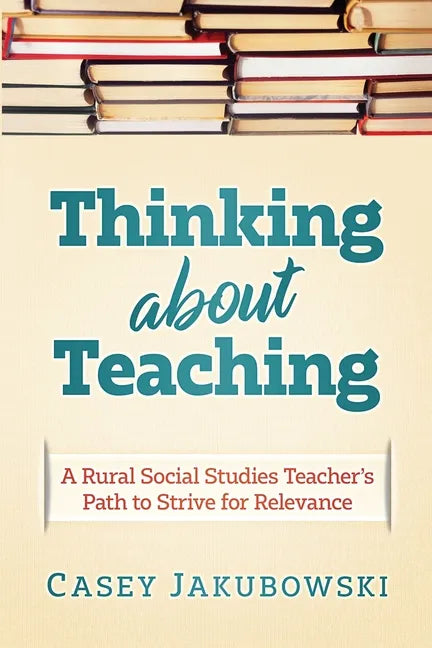 Thinking About Teaching: A Rural Social Studies Teacher's Path to Strive for Excellence - Paperback