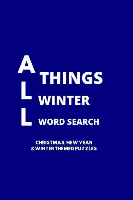 All Things Winter Word Search: 100 Christmas, New Years and Winter Themed Word Search Puzzles for Adults and Children - Paperback