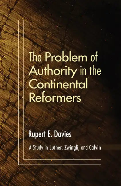 The Problem of Authority in the Continental Reformers - Paperback