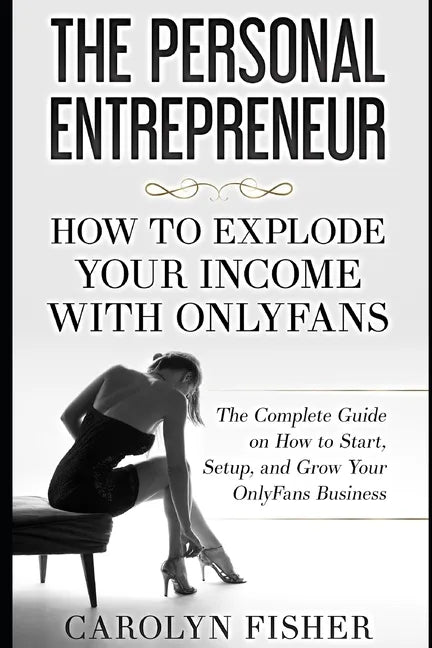 The Personal Entrepreneur: How to Explode Your Income With OnlyFans: The Complete Guide on How to Start, Setup, and Grow Your OnlyFans Business - Paperback