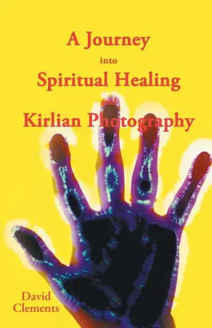 A Journey Into Spiritual Healing and Kirlian Photography - Paperback