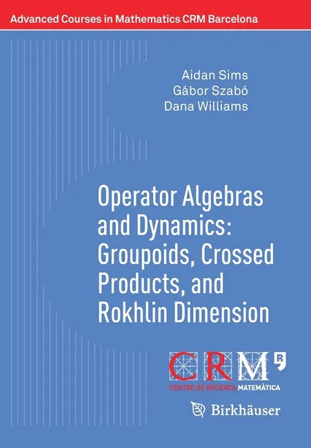 Operator Algebras and Dynamics: Groupoids, Crossed Products, and Rokhlin Dimension - Paperback