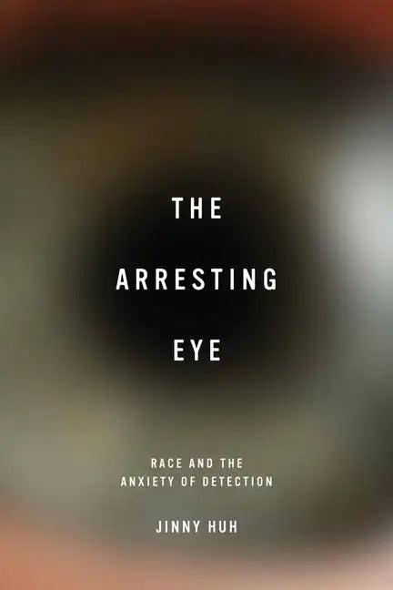 The Arresting Eye: Race and the Anxiety of Detection - Paperback