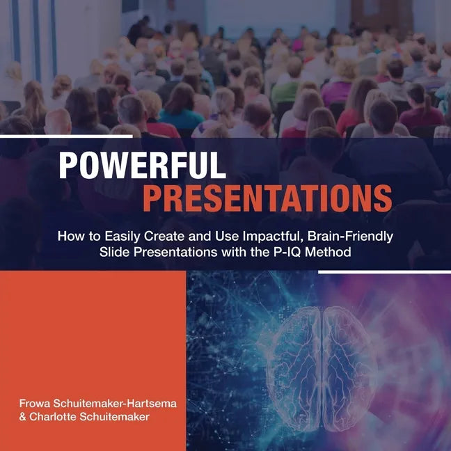 Powerful Presentations: How to Easily Create and Use Impactful, Brain-Friendly Slide Presentations with the P-IQ Method - Paperback