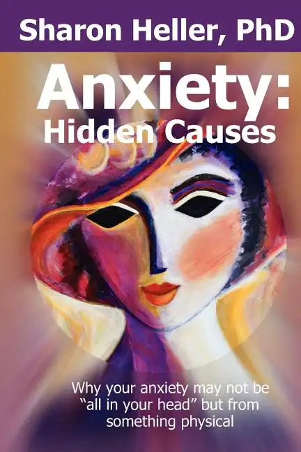 Anxiety: Hidden Causes: Why your anxiety may not be "all in your head" but from something physical - Paperback