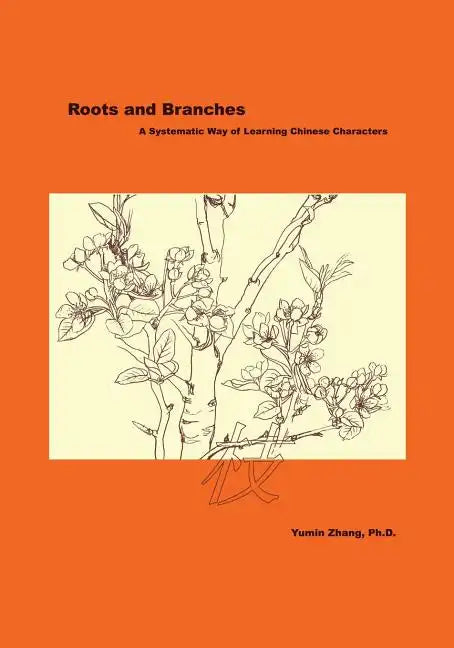 Roots and Branches: A Systematic Way of Learning Chinese Characters - Paperback