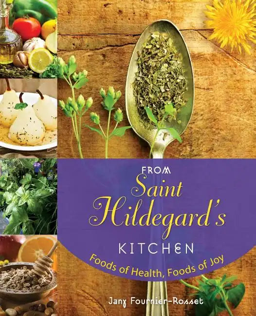 From Saint Hildegard's Kitchen: Foods of Health, Foods of Joy - Paperback