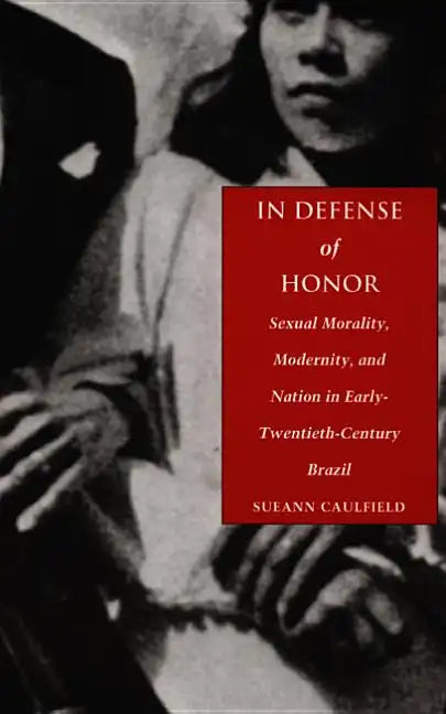 In Defense of Honor: Sexual Morality, Modernity, and Nation in Early-Twentieth-Century Brazil - Paperback