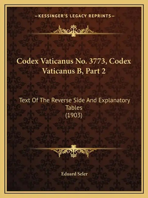 Codex Vaticanus No. 3773, Codex Vaticanus B, Part 2: Text of the Reverse Side and Explanatory Tables (1903) - Paperback
