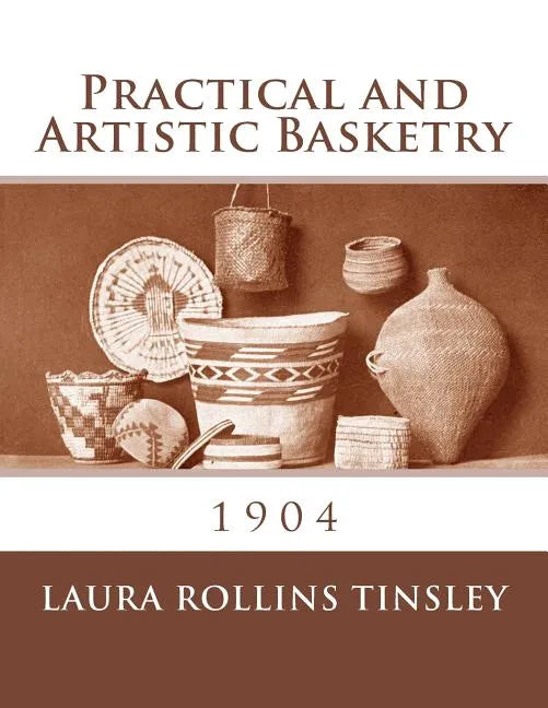 Practical and Artistic Basketry: 1904 - Paperback
