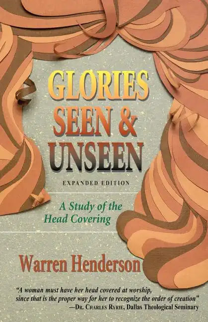 Glories Seen & Unseen: A Study of the Head Covering - Paperback