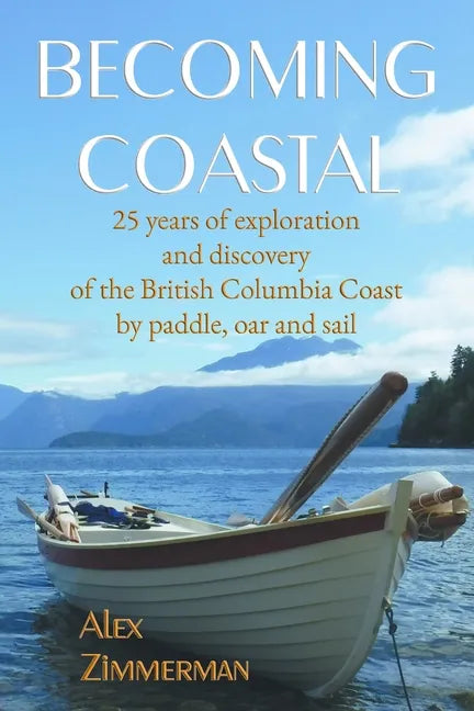 Becoming Coastal: 25 Years of Exploration and Discovery of the British Columbia Coast by Paddle, Oar and Sail - Paperback