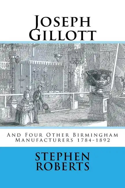 Joseph Gillott: And Four Other Birmingham Manufacturers 1784-1892 - Paperback
