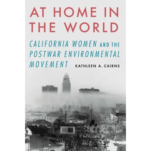 At Home in the World: California Women and the Postwar Environmental Movement - Paperback