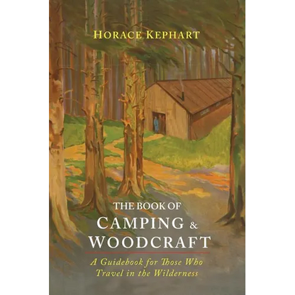 The Book of Camping & Woodcraft: A Guidebook For Those Who Travel In The Wilderness - Paperback