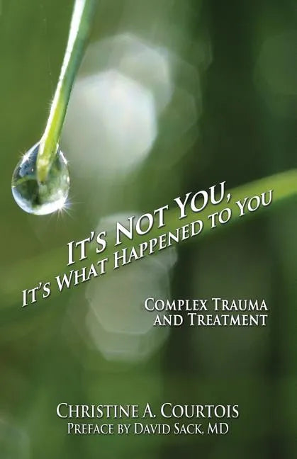 It's Not You, It's What Happened to You: Complex Trauma and Treatment - Paperback