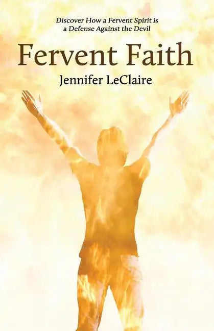 Fervent Faith: Discover How a Fervent Spirit Is a Defense Against the Devil - Paperback